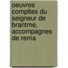 Oeuvres Compltes Du Seigneur de Brantme, Accompagnes de Rema door Pierre Bourdeille De Brantome