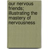 Our Nervous Friends; Illustrating the Mastery of Nervousness door Carroll Robert S. (Robert Sp 1869-1949