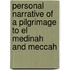 Personal Narrative of a Pilgrimage to El Medinah and Meccah