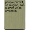 Peuple Primitif, Sa Religion, Son Histoire Et Sa Civilisatio by Fr D. Ric De Rougemont