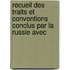 Recueil Des Traits Et Conventions Conclus Par La Russie Avec