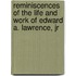 Reminiscences Of The Life And Work Of Edward A. Lawrence, Jr
