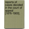 Reports of Cases Decided in the Court of Appeal [1876-1900]. door James Stewart Tupper