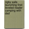 Rigby Sails Launching First: Leveled Reader Camping with Dad by Rigby