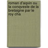 Roman D'Aqvin Ou La Conqveste de La Bretaigne Par Le Roy Cha door De Soci t Des Bib