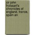 Sir John Froissart's Chronicles of England, France, Spain an