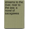 Streams to the River, River to the Sea: A Novel of Sacagawea door Scott Odell