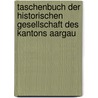 Taschenbuch Der Historischen Gesellschaft Des Kantons Aargau door Aarau Historische Gesellschaft Des Kantons Aargau