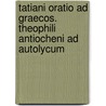 Tatiani Oratio Ad Graecos. Theophili Antiocheni Ad Autolycum door Tatianus Syrus