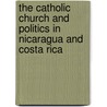 The Catholic Church and Politics in Nicaragua and Costa Rica door Philip J. Williams