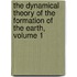 The Dynamical Theory of the Formation of the Earth, Volume 1
