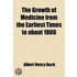 The Growth Of Medicine From The Earliest Times To About 1800