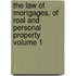 The Law of Mortgages, of Real and Personal Property Volume 1