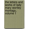 The Letters and Works of Lady Mary Wortley Montagu, Volume 1 door Lady Mary Wortley Montagu