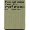 The Metric Versus The English System Of Weights And Measures door National Industrial Conference Board