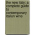 The New Italy: A Complete Guide To Contemporary Italian Wine