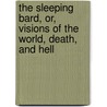 The Sleeping Bard, Or, Visions Of The World, Death, And Hell door Ellis Wynne