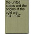 The United States and the Origins of the Cold War, 1941-1947