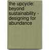 The Upcycle: Beyond Sustainability - Designing for Abundance by William McDonough