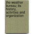 The Weather Bureau; Its History, Activities and Organization