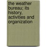 The Weather Bureau; Its History, Activities and Organization by Gustavus Adolphus Weber