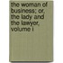 The Woman Of Business; Or, The Lady And The Lawyer, Volume I