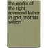 The Works Of The Right Reverend Father In God, Thomas Wilson