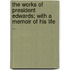 The Works of President Edwards; With a Memoir of His Life ..