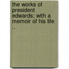 The Works of President Edwards; With a Memoir of His Life .. door Jonathan Edwards