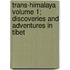 Trans-Himalaya Volume 1; Discoveries and Adventures in Tibet