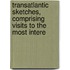Transatlantic Sketches, Comprising Visits to the Most Intere