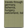 Travels Through Germany, Bohemia, Hungary, Switzerland, Ital door Johann Georg Keyssler