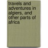 Travels and Adventures in Algiers, and Other Parts of Africa door Hermann Pückler-Muskau