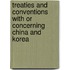 Treaties and Conventions with Or Concerning China and Korea