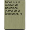 Tudes Sur La Maison de Barcelone. Jacme Ier Le Conqurant, Ro by Charles Jean M. Tourtoulon