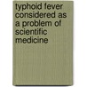 Typhoid Fever Considered As A Problem Of Scientific Medicine by Frederick Parker Gay