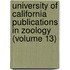 University Of California Publications In Zoology (Volume 13)
