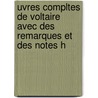 Uvres Compltes de Voltaire Avec Des Remarques Et Des Notes H door Voltaire