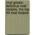 Veal Greats: Delicious Veal Recipes, the Top 69 Veal Recipes
