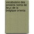 Vocabulaire Des Anciens Noms de Lieux de La Belgique Orienta