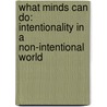 What Minds Can Do: Intentionality in a Non-Intentional World door Pierre Jacob
