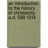 an Introduction to the History of Christianity A.D. 590-1314 door F. J. 1855-1941 Foakes-Jackson