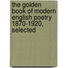 the Golden Book of Modern English Poetry 1870-1920, Selected door Thomas Caldwell