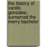 the History of Vanillo Gonzales; Surnamed the Merry Bachelor