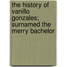 the History of Vanillo Gonzales; Surnamed the Merry Bachelor door Alain Ren� Le Sage