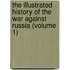 the Illustrated History of the War Against Russia (Volume 1)