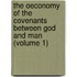 the Oeconomy of the Covenants Between God and Man (Volume 1)