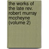 the Works of the Late Rev. Robert Murray Mccheyne (Volume 2) by Robert Murray M'Cheyne
