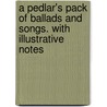 A Pedlar's Pack of Ballads and Songs. with Illustrative Notes door W. H D 1883 Logan