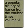 A Popular History Of France From The Earliest Times Volume Vi by Francois Pierre Guilaume Guizot